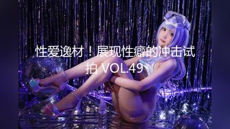 性爱逸材！展现性癖的冲击试拍 VOL.49