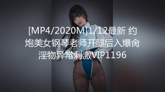 [MP4/2020M]1/12最新 约炮美女钢琴老师开腿后入爆肏淫物异常刺激VIP1196