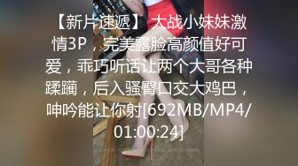 【新片速遞】 大战小妹妹激情3P，完美露脸高颜值好可爱，乖巧听话让两个大哥各种蹂躏，后入骚臀口交大鸡巴，呻吟能让你射[692MB/MP4/01:00:24]