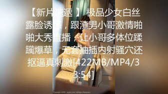 【新片速遞 】 极品少女白丝露脸诱惑，跟渣男小哥激情啪啪大秀直播，让小哥多体位蹂躏爆草，无套抽插内射骚穴还抠逼真刺激[422MB/MP4/33:54]