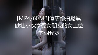 [MP4/60MB]酒店偷拍黝黑健壮小伙享受女朋友的女上位的伺候爽