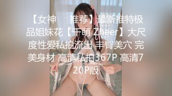 【女神❤️推荐】最新推特极品姐妹花【千萌 Zheer】大尺度性爱私拍流出 丰臀美穴 完美身材 高清私拍367P 高清720P版