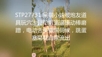 STP27731 呆萌小妹被炮友道具玩穴！超粉嫩逼逼振动棒磨蹭，电动舌头假屌伺候，跳蛋塞菊花白浆流出