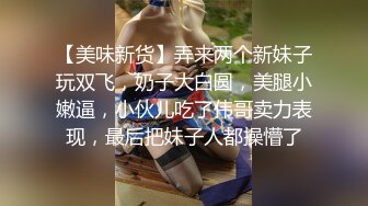 【美味新货】弄来两个新妹子玩双飞，奶子大白圆，美腿小嫩逼，小伙儿吃了伟哥卖力表现，最后把妹子人都操懵了