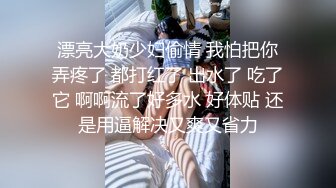 漂亮大奶少妇偷情 我怕把你弄疼了 都打红了 出水了 吃了它 啊啊流了好多水 好体贴 还是用逼解决又爽又省力