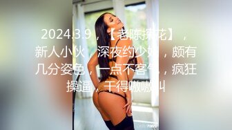 2024.3.9，【老陈探花】，新人小伙，深夜约少妇，颇有几分姿色，一点不客气，疯狂操逼，干得嗷嗷叫