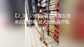 【2_3】19岁小直男瞒着女友来应聘男模,被大叔诱骗开苞操射