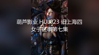 葫芦影业 HUL023 旧上海四女子往事第七集