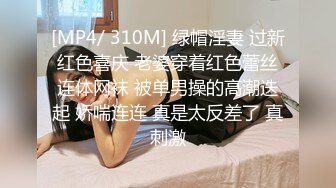 [MP4/ 310M] 绿帽淫妻 过新红色喜庆 老婆穿着红色蕾丝连体网袜 被单男操的高潮迭起 娇喘连连 真是太反差了 真刺激