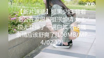 【新片速遞】媚黑少妇 背着老公在家跟黑祖宗偷情 女上位无套操了一逼白浆 看这骚表情应该舒爽了[100MB/MP4/02:17]