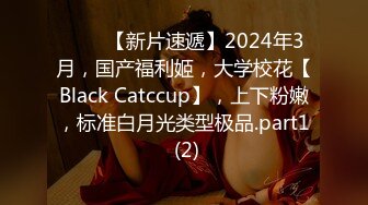 ♈♈♈【新片速遞】2024年3月，国产福利姬，大学校花【Black Catccup】，上下粉嫩，标准白月光类型极品.part1 (2)