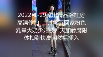 2022-1-29流出精品浴缸房高清偷拍❤️过年不回家粉色乳晕大奶少妇被奸夫加藤鹰附体扣到快高潮然后插入