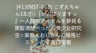 [413INST-068] こずえちゃん18才☆「がんばりますっ♪」一人前のアイドルを夢見る黒髪清楚ぺったん美少女研究生☆業界人おじさんの種馬ピストンで子宮口密着