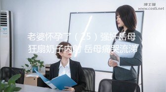 老婆怀孕了（25）强奸岳母 狂扇奶子内射 岳母痛哭流涕