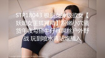 STP18043 极品女神级欲女【妖媚女王狐狸精】粉嫩小穴骚货午夜勾搭牛仔裤屌丝户外野战 玩到喷水再站炮插入