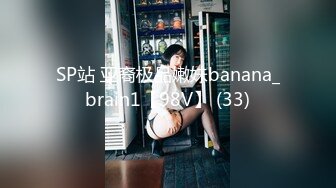 SP站 亚裔极品嫩妹banana_brain1【98V】 (33)