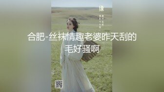 合肥-丝袜情趣老婆昨天刮的毛好骚啊