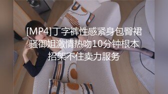 [MP4]丁字裤性感紧身包臀裙骚御姐激情热吻10分钟根本招架不住卖力服务