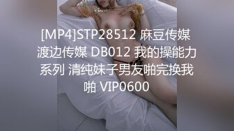 [MP4]STP28512 麻豆传媒 渡边传媒 DB012 我的操能力系列 清纯妹子男友啪完换我啪 VIP0600