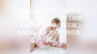 ✿超极品反差女神✿颜值身材天花板，超级品小母狗〖娜娜〗自我调教，粉嫩小菊花戴上兔尾巴，丝袜大长腿 诱惑满满