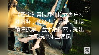 《骚宝》男技师偷拍女客户特殊服务，顶级大白美臀，侧躺精油按摩，金手指扣穴，掏出大屌按摩床上猛操