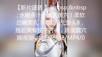 【新片速遞 】&nbsp;&nbsp; 水嫩多汁一线天美穴！柔软白嫩美乳！毛毛杂乱馒头B，翘起美臀脱下内裤，跳蛋震穴搞得湿哒哒[926MB/MP4/01:19:55]