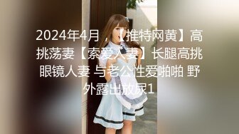 2024年4月，【推特网黄】高挑荡妻【索爱人妻】长腿高挑眼镜人妻 与老公性爱啪啪 野外露出放尿1