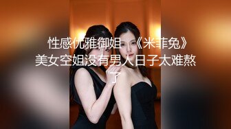 ✿性感优雅御姐✿《米菲兔》美女空姐没有男人日子太难熬了