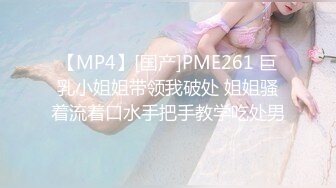 【MP4】[国产]PME261 巨乳小姐姐带领我破处 姐姐骚着流着口水手把手教学吃处男