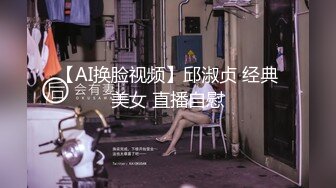 【AI换脸视频】邱淑贞 经典美女 直播自慰