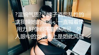 ?温婉气质?小姨子酒后乱性的求我操她的骚逼，一直喊着快用力 好像很不容易满足，外人眼中的女神床上是如此风骚