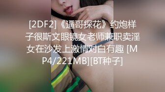 [2DF2]《逼哥探花》约炮样子很斯文眼镜女老师兼职卖淫女在沙发上激情对白有趣 [MP4/221MB][BT种子]