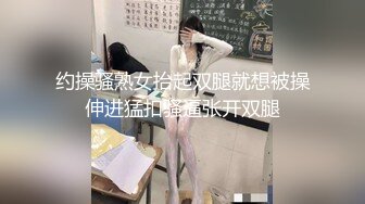 约操骚熟女抬起双腿就想被操伸进猛扣骚逼张开双腿