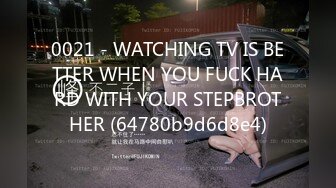 0021 - WATCHING TV IS BETTER WHEN YOU FUCK HARD WITH YOUR STEPBROTHER (64780b9d6d8e4)