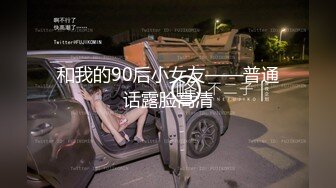 和我的90后小女友——普通话露脸高清