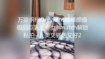 万狼求档OnlyFans巅峰颜值极品巨乳反差女神natch解锁私拍~人美又骚活又好2