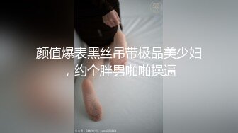 颜值爆表黑丝吊带极品美少妇，约个胖男啪啪操逼