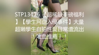 STP13476 【超稀缺重磅福利】【學生网盘入侵事件】大量超嫩學生自拍性愛日常遭流出！吐血推薦！！