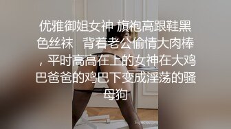 优雅御姐女神 旗袍高跟鞋黑色丝袜✿背着老公偷情大肉棒，平时高高在上的女神在大鸡巴爸爸的鸡巴下变成淫荡的骚母狗