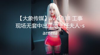 【大象传媒】av-0038 工事现场无套中出工地主任夫人-sammi