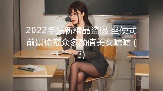 2022年最新精品盗摄 坐便式前景偷窥众多颜值美女嘘嘘 (3)